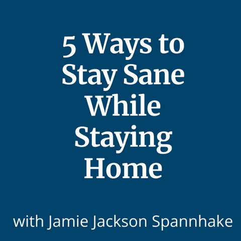 5 Ways to Stay Sane While Staying  Home
