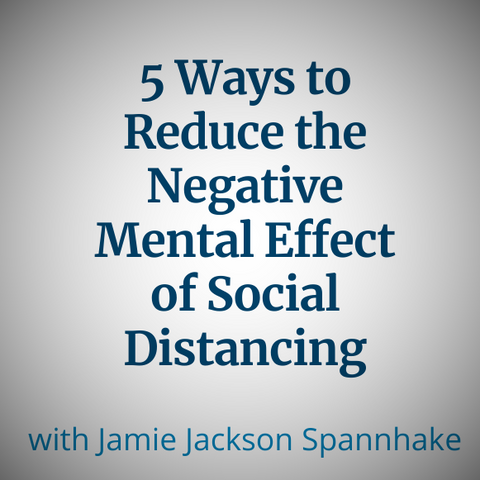 5 Ways to Reduce the Negative Mental Effect of Social Distancing